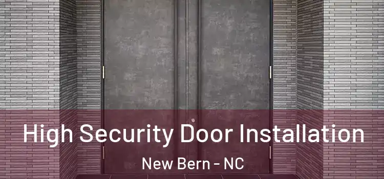  High Security Door Installation New Bern - NC